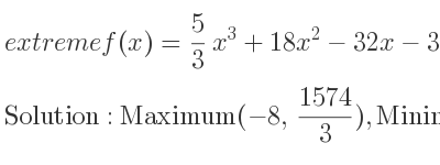 The extreme f(x)= 5/3 x^3+18x^2-32x-30 is Maximum(-8, 1574/3),Minimum(4/5 ,-3242/75)